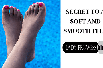 Pamper Your Feet; Secrets to a Soft and Smooth Feet